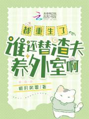 都重生了,谁还替渣夫养外室啊? 都重生了,谁还替渣夫养外室啊?