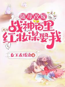 随母改嫁!战神百里红妆谋娶我! 随母改嫁!战神百里红妆谋娶我!