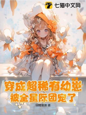 穿成超稀有幼崽,被全星际团宠了 穿成超稀有幼崽,被全星际团宠了