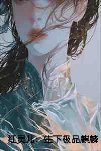 红灵儿:生下极品麒麟宝宝后,我杀疯了 红灵儿:生下极品麒麟宝宝后,我杀疯了