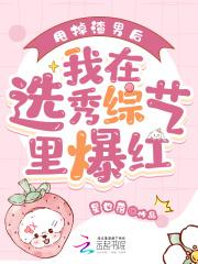 甩掉渣男后，我在选秀综艺里爆红