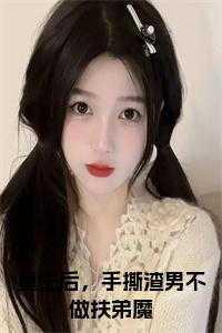 重生后,手撕渣男不做扶弟魔小说在线 重生后,手撕渣男不做扶弟魔小说在线