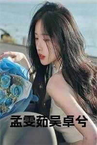 孟雯茹吴卓兮正版小说 孟雯茹吴卓兮正版小说