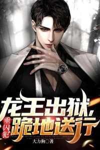 龙王出狱,重囚犯跪地送行高分言情 龙王出狱,重囚犯跪地送行高分言情