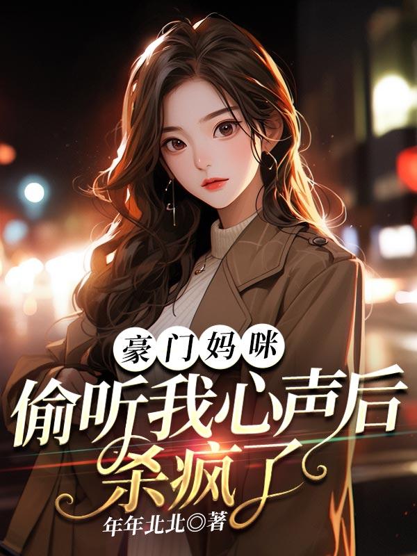 豪门妈咪,偷听我心声后杀疯了 豪门妈咪,偷听我心声后杀疯了