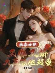 恶毒女配又作又娇,大反派他超爱 恶毒女配又作又娇,大反派他超爱