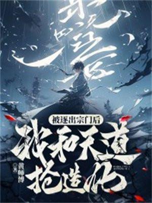 被逐出宗门后，我和天道抢造化