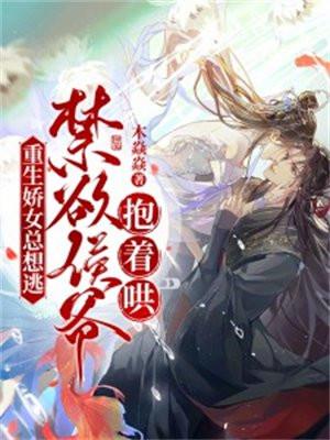 重生娇女总想逃,禁欲侯爷抱着哄! 重生娇女总想逃,禁欲侯爷抱着哄!