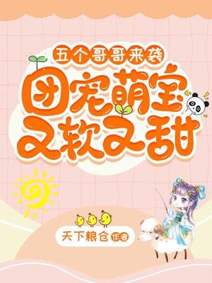 五个哥哥来袭,团宠萌宝又软又甜 五个哥哥来袭,团宠萌宝又软又甜