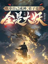 供奉自己成神,弟子竟然全是大妖 供奉自己成神,弟子竟然全是大妖