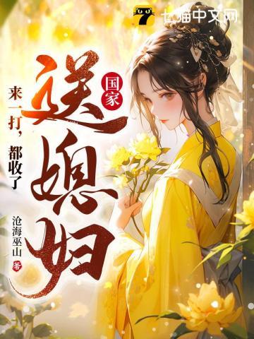 国家送媳妇?来一打,都收了 国家送媳妇?来一打,都收了