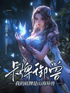 卡牌御兽:我的底牌是山海异兽 卡牌御兽:我的底牌是山海异兽