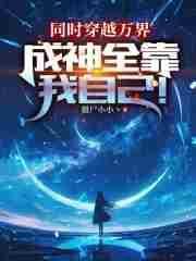同时穿越万界,成神全靠我自己! 同时穿越万界,成神全靠我自己!