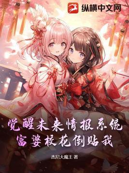 觉醒未来情报系统,富婆校花倒贴我 觉醒未来情报系统,富婆校花倒贴我