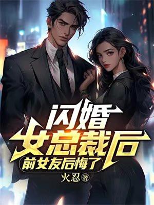 闪婚女总裁后,前女友后悔了 闪婚女总裁后,前女友后悔了