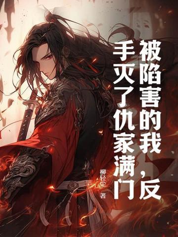 被陷害的我,反手灭了仇家满门! 被陷害的我,反手灭了仇家满门!