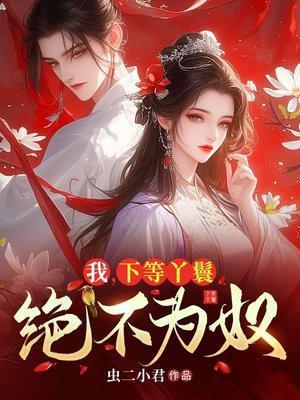 我,下等丫鬟,绝不为奴 我,下等丫鬟,绝不为奴