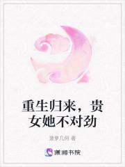 重生归来,贵女她不对劲 重生归来,贵女她不对劲