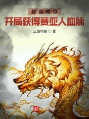 御兽模拟:开局获得赛亚人血脉 御兽模拟:开局获得赛亚人血脉