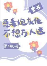 恶毒炮灰他不想万人迷(穿书) 恶毒炮灰他不想万人迷(穿书)