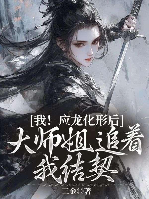 我!应龙化形后,大师姐追着我结契 我!应龙化形后,大师姐追着我结契