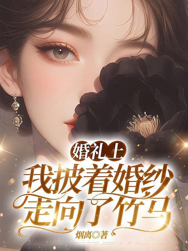 婚礼上,我披着婚纱走向了竹马 婚礼上,我披着婚纱走向了竹马