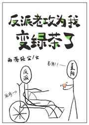 反派老攻为我变绿茶了 反派老攻为我变绿茶了