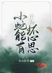 小蛇能有什么坏心思 小蛇能有什么坏心思