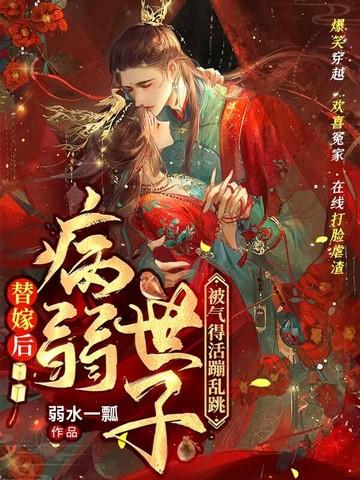 替嫁后病弱世子被气得活蹦乱跳 替嫁后病弱世子被气得活蹦乱跳