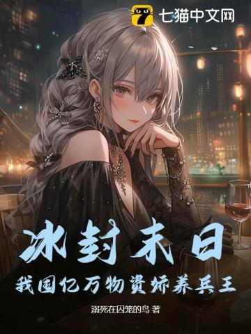 冰封末日:我囤亿万物资娇养兵王 冰封末日:我囤亿万物资娇养兵王