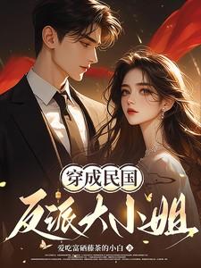 穿成民国反派大小姐 穿成民国反派大小姐