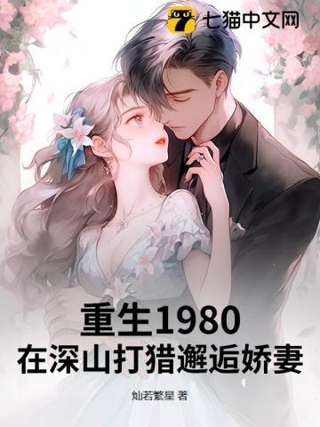 重生1980:在深山打猎邂逅娇妻 重生1980:在深山打猎邂逅娇妻