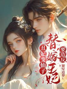 丑女变仙子,替嫁王妃要造反 丑女变仙子,替嫁王妃要造反