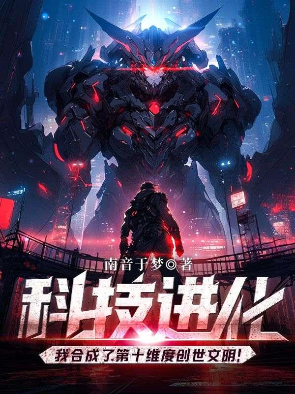 科技进化:我合成了第十维度创世文明! 科技进化:我合成了第十维度创世文明!