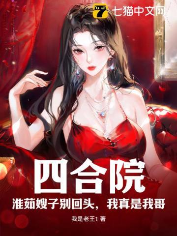 四合院:淮茹嫂子别回头,我真是我哥 四合院:淮茹嫂子别回头,我真是我哥