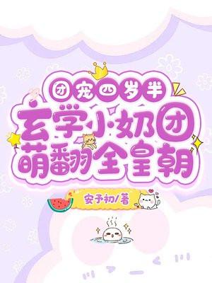 玄门崽崽算卦灵,十个哥哥宠上瘾 玄门崽崽算卦灵,十个哥哥宠上瘾