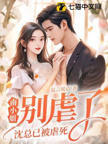 南小姐别虐了,沈总已被虐死 南小姐别虐了,沈总已被虐死