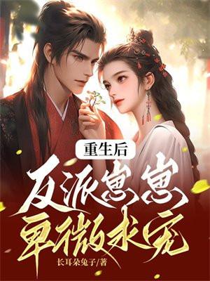 重生后,反派崽崽卑微求宠 重生后,反派崽崽卑微求宠