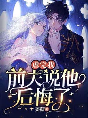 虐完我,前夫说他后悔了 虐完我,前夫说他后悔了