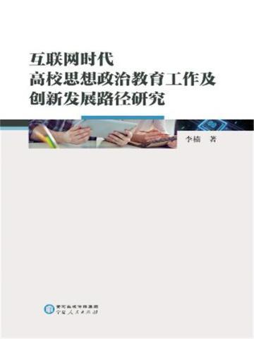 互联网时代高校思想政治教育工作及创新发展路径研究