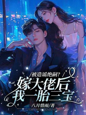 被造谣绝嗣?嫁大佬后我一胎三宝 被造谣绝嗣?嫁大佬后我一胎三宝