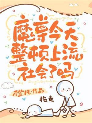 魔尊今天整顿上流社会了吗 魔尊今天整顿上流社会了吗