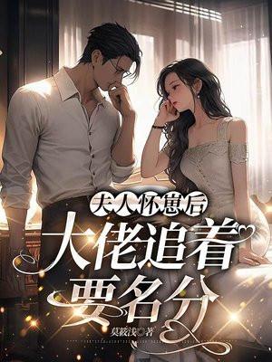 夫人怀崽后,大佬追着要名分 夫人怀崽后,大佬追着要名分