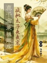 真千金兼祧两房,疯批太子夜夜宠 真千金兼祧两房,疯批太子夜夜宠