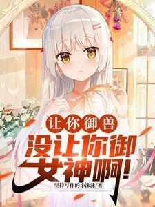 让你御兽,没让你御女神啊! 让你御兽,没让你御女神啊!