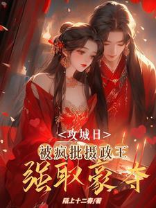 攻城日,被疯批摄政王强取豪夺 攻城日,被疯批摄政王强取豪夺