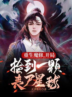 重生魔修,开局捡到一颗丧尸星球 重生魔修,开局捡到一颗丧尸星球