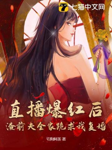 直播爆红后,渣前夫全家跪求我复婚 直播爆红后,渣前夫全家跪求我复婚