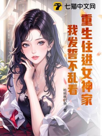 重生住进女神家,我发誓不乱看! 重生住进女神家,我发誓不乱看!