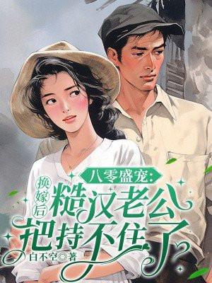 八零盛宠:换嫁后糙汉老公把持不住了 八零盛宠:换嫁后糙汉老公把持不住了